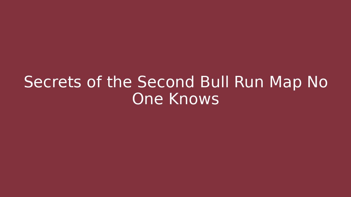 Secrets of the Second Bull Run Map No One Knows