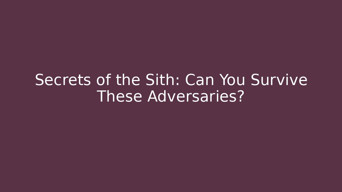 Secrets of the Sith: Can You Survive These Adversaries?