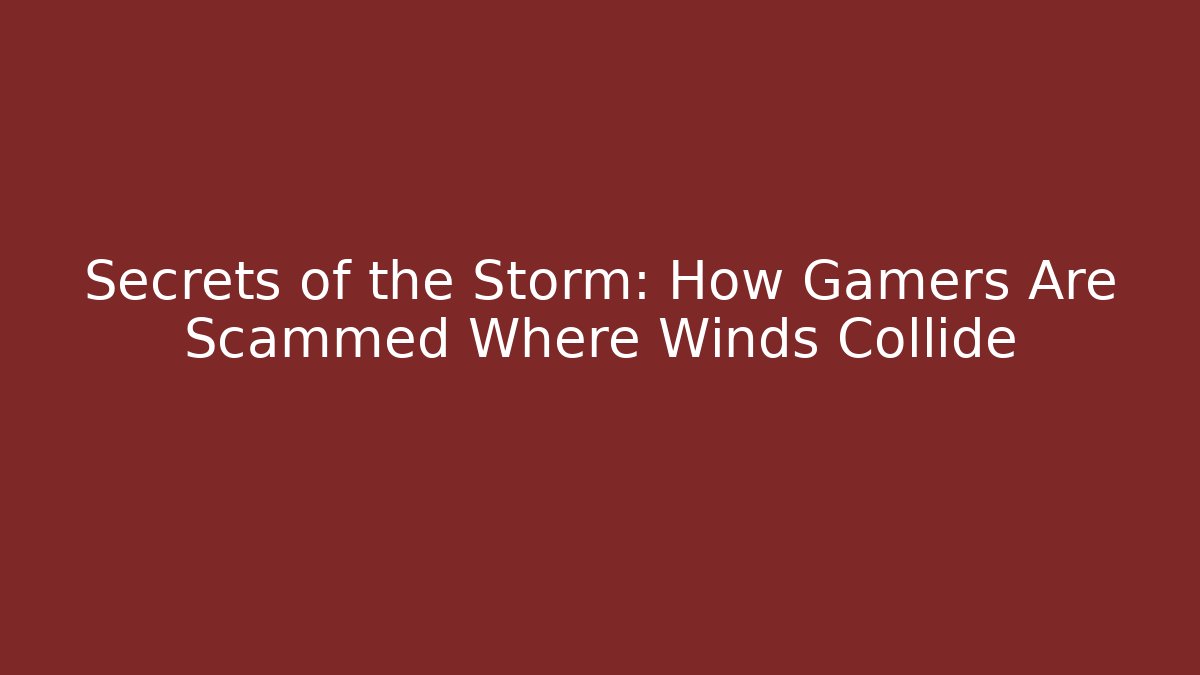 Secrets of the Storm: How Gamers Are Scammed Where Winds Collide