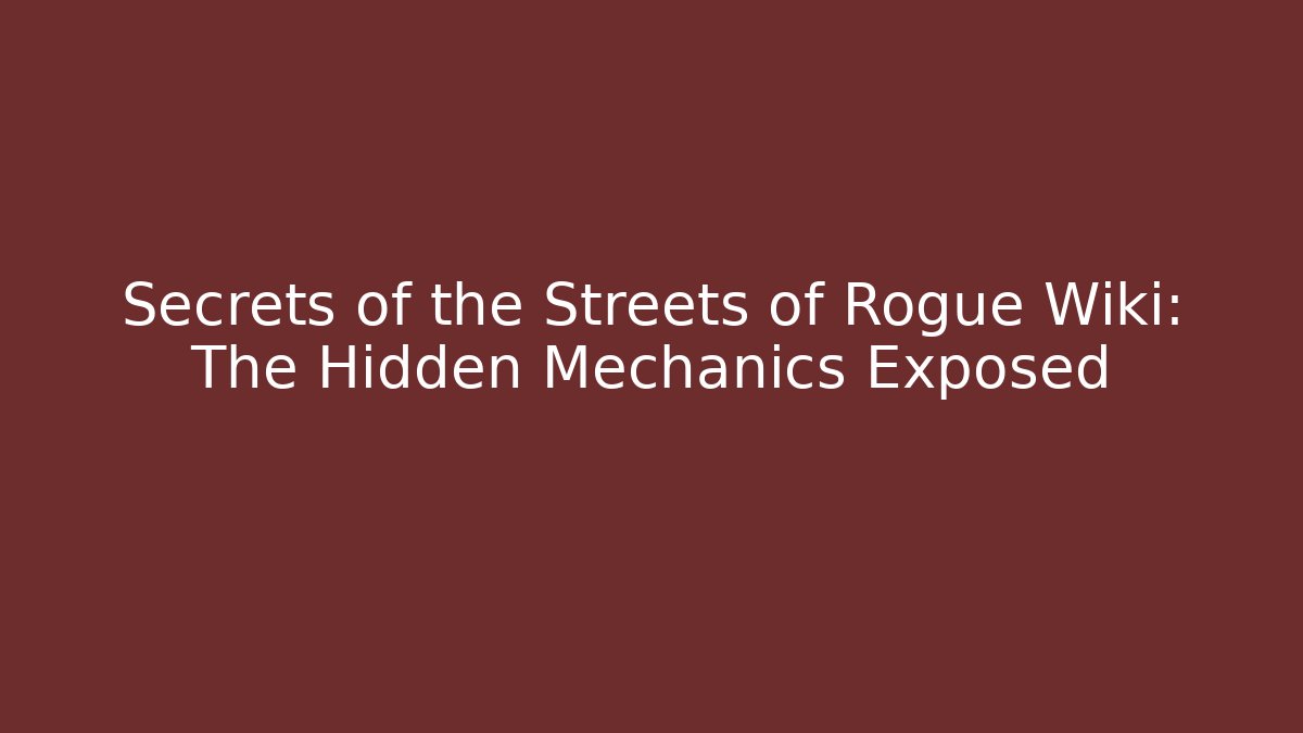 Secrets of the Streets of Rogue Wiki: The Hidden Mechanics Exposed