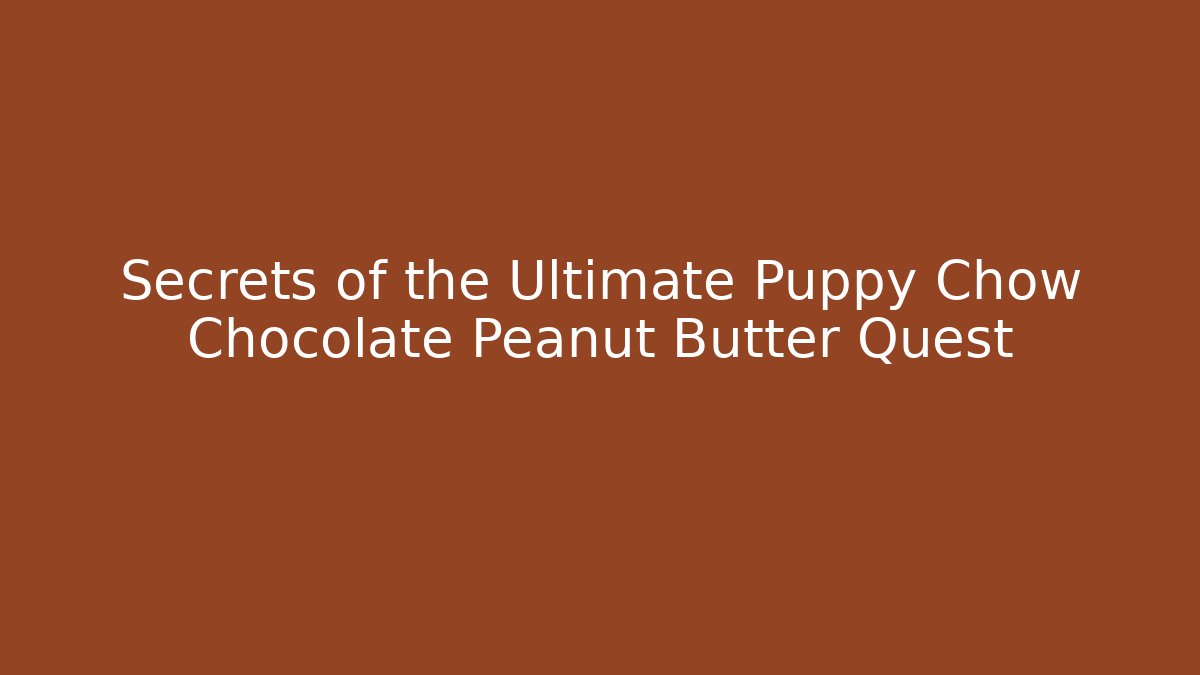 Secrets of the Ultimate Puppy Chow Chocolate Peanut Butter Quest