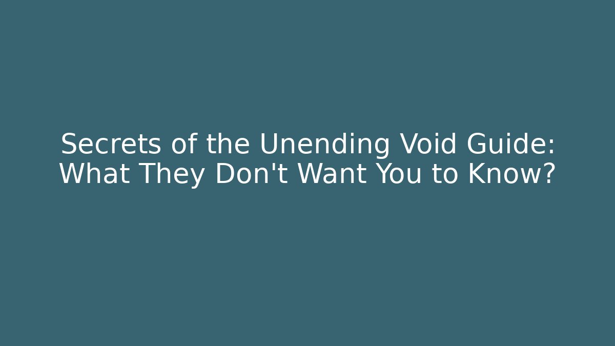Secrets of the Unending Void Guide: What They Don't Want You to Know?