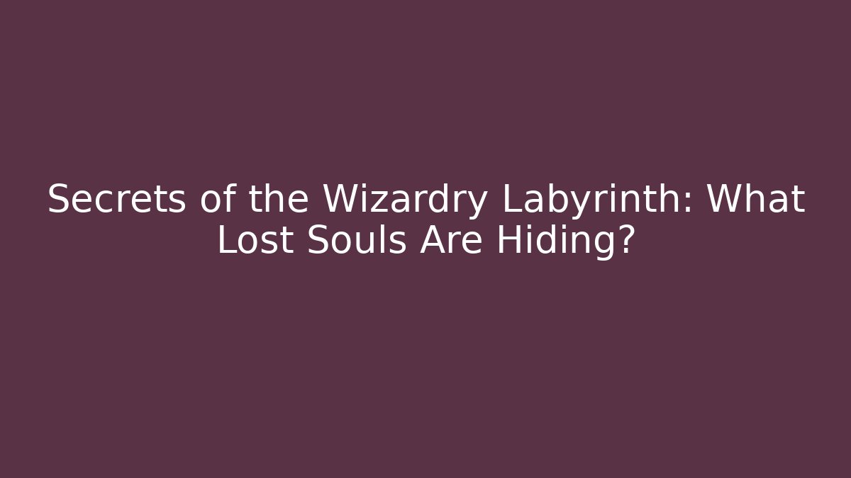 Secrets of the Wizardry Labyrinth: What Lost Souls Are Hiding?