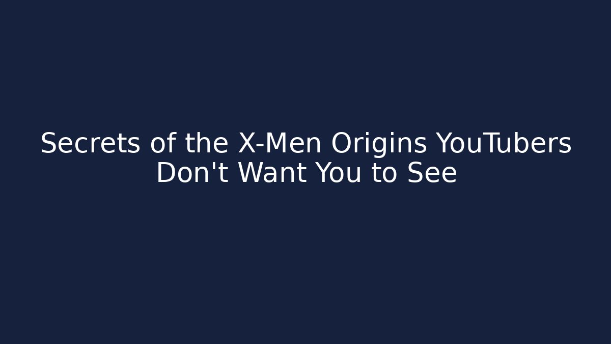 Secrets of the X-Men Origins YouTubers Don't Want You to See