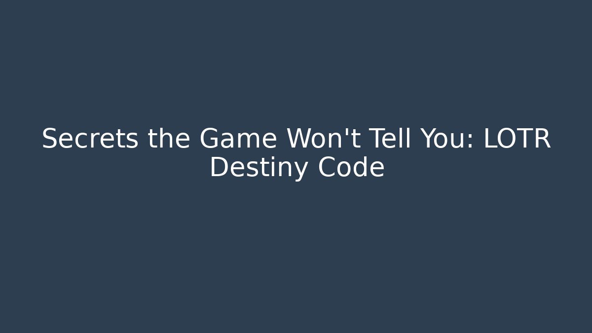 Secrets the Game Won't Tell You: LOTR Destiny Code
