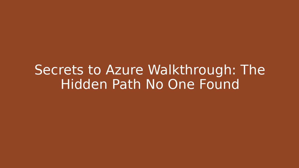 Secrets to Azure Walkthrough: The Hidden Path No One Found