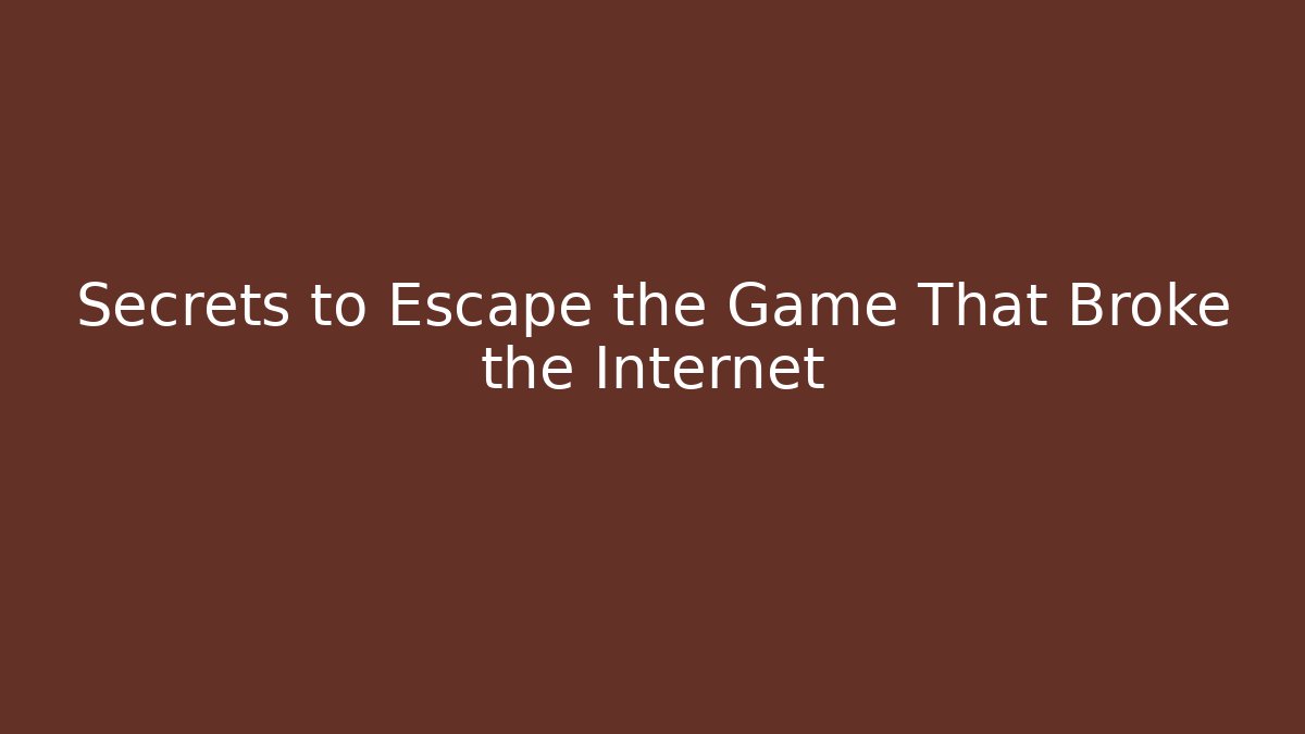 Secrets to Escape the Game That Broke the Internet