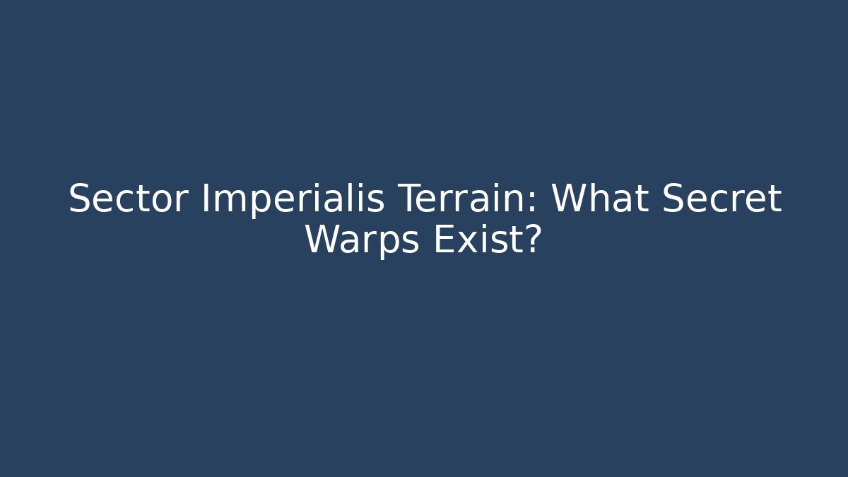 Sector Imperialis Terrain: What Secret Warps Exist?