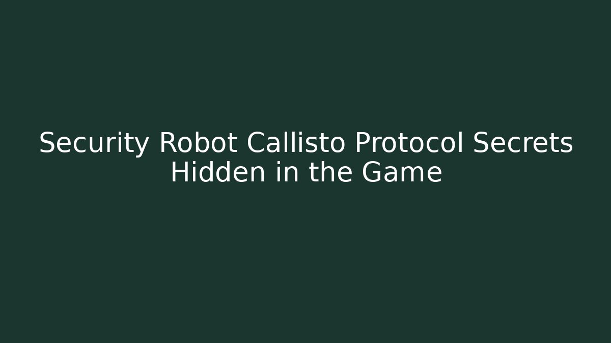 Security Robot Callisto Protocol Secrets Hidden in the Game