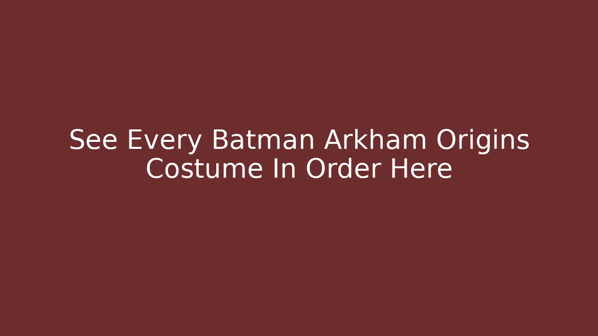 See Every Batman Arkham Origins Costume In Order Here