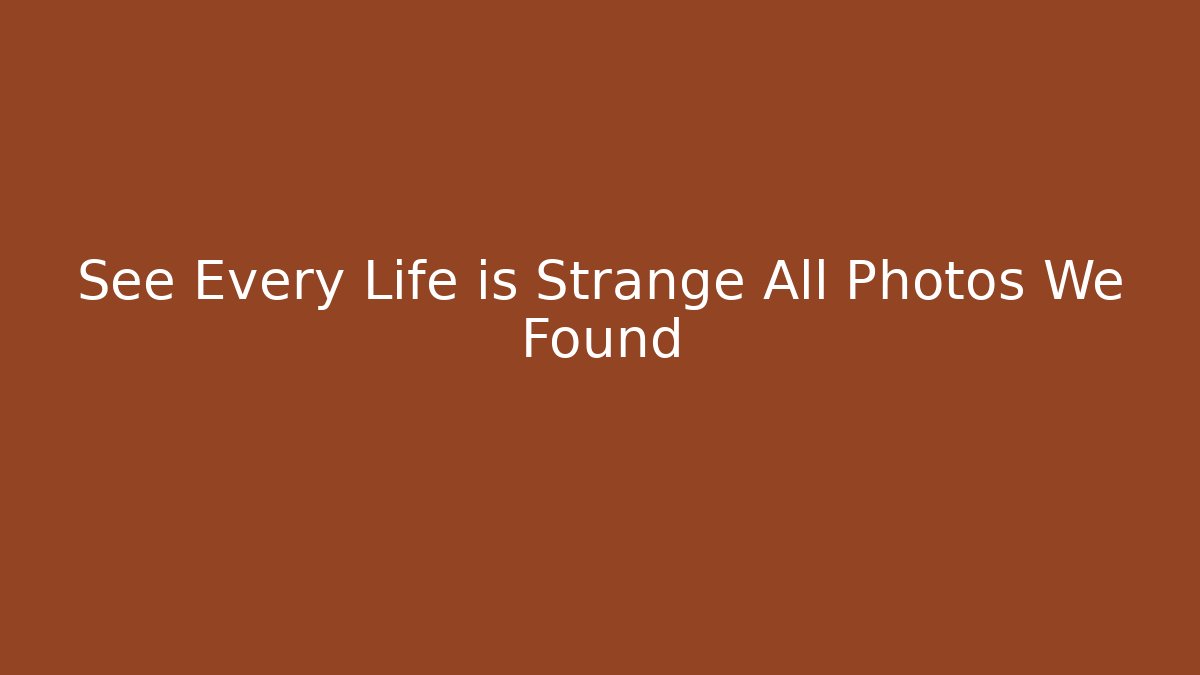 See Every Life is Strange All Photos We Found