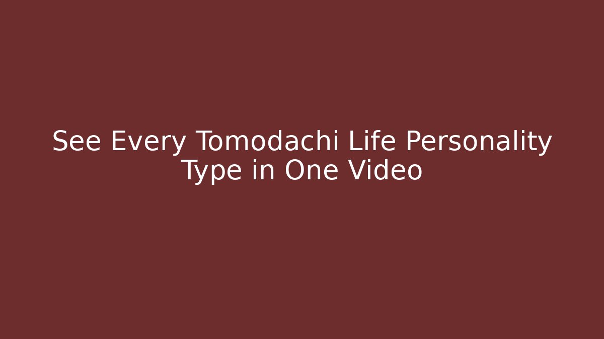 See Every Tomodachi Life Personality Type in One Video - Vintage E-Juice