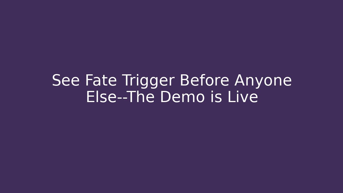 See Fate Trigger Before Anyone Else—The Demo is Live