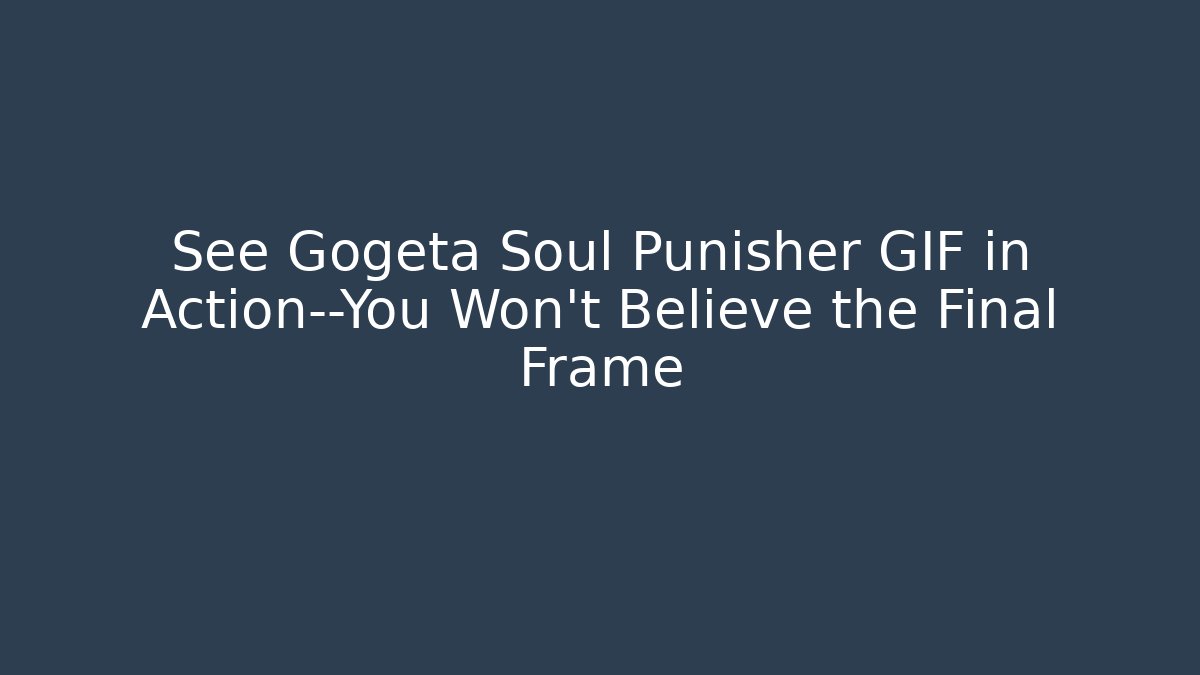 See Gogeta Soul Punisher GIF in Action—You Won't Believe the Final Frame