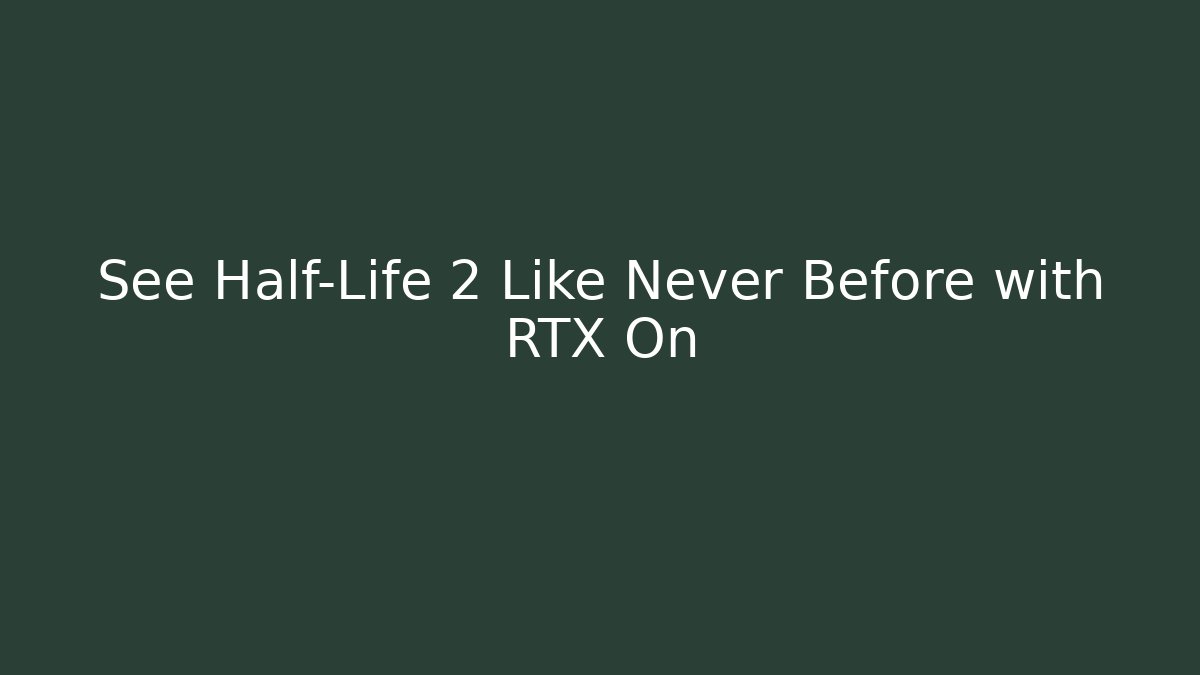 See Half-Life 2 Like Never Before with RTX On - Vintage E-Juice