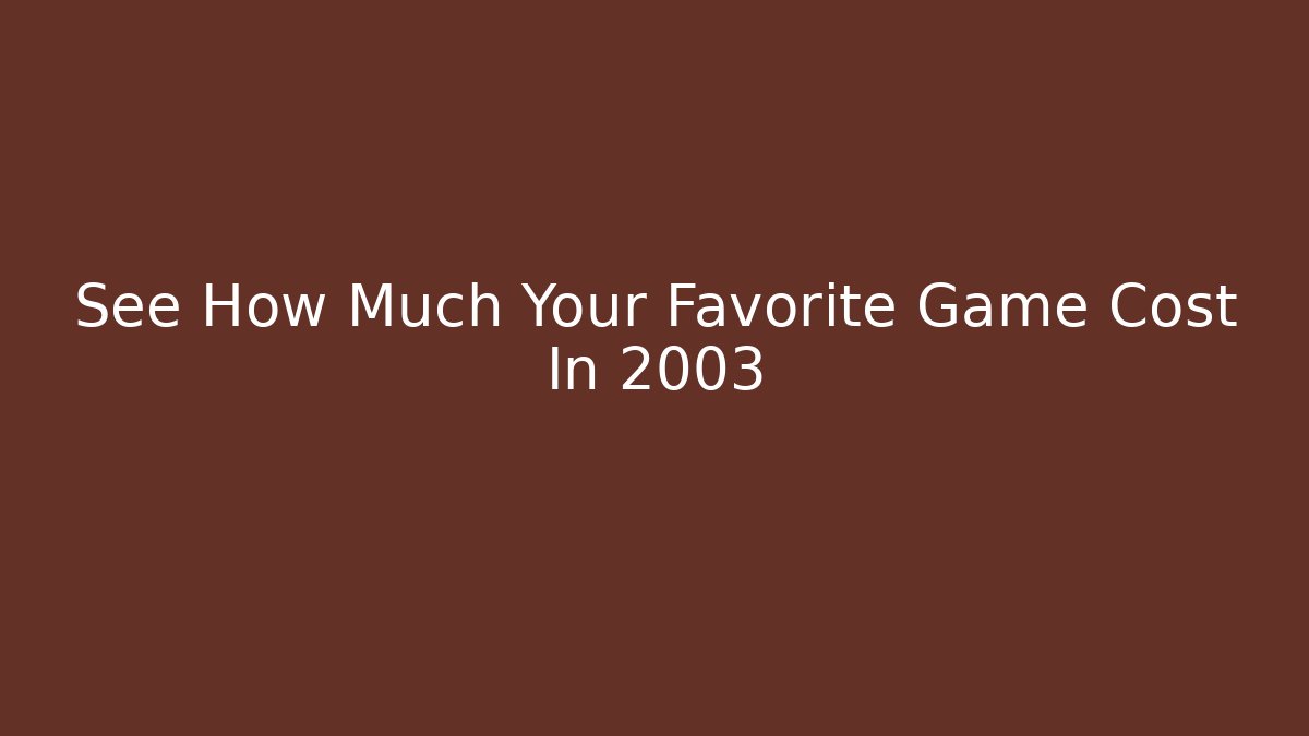 See How Much Your Favorite Game Cost In 2003