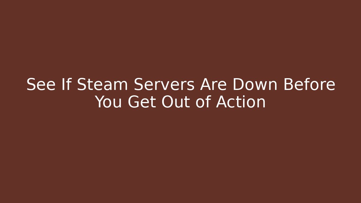 See If Steam Servers Are Down Before You Get Out of Action