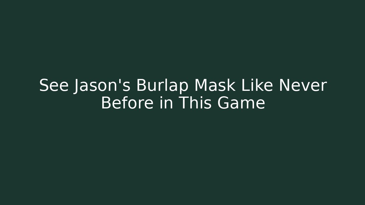 See Jason's Burlap Mask Like Never Before in This Game