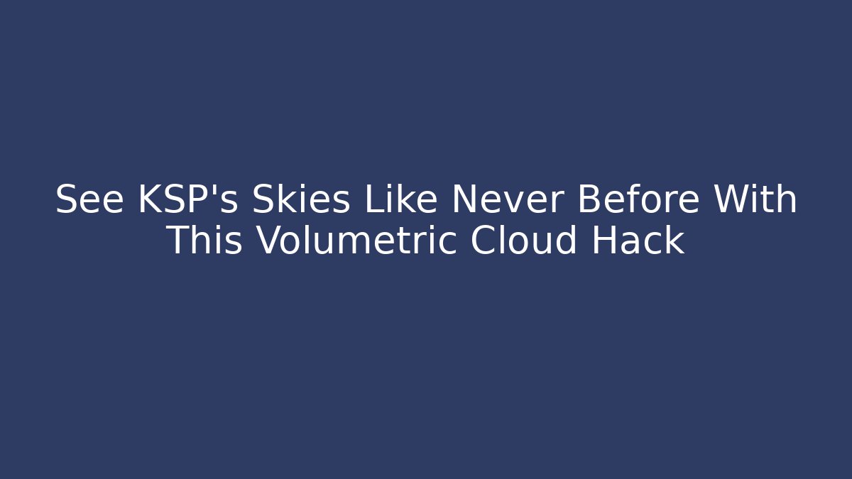 See KSP's Skies Like Never Before With This Volumetric Cloud Hack