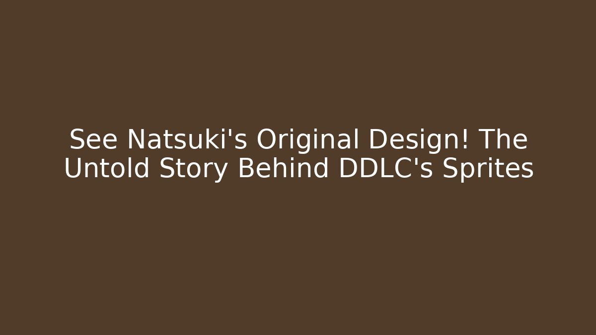 See Natsuki's Original Design! The Untold Story Behind DDLC's Sprites