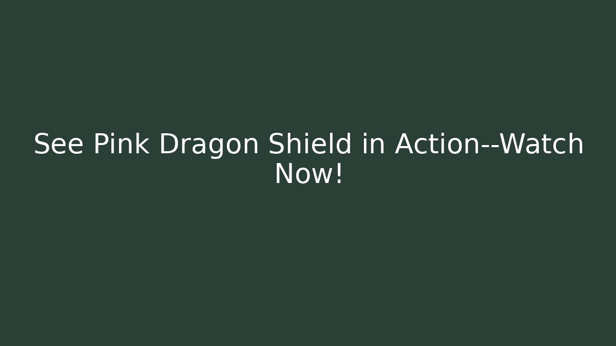 See Pink Dragon Shield in Action—Watch Now!