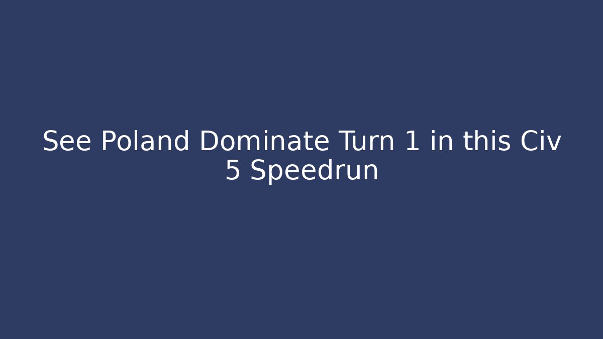 See Poland Dominate Turn 1 in this Civ 5 Speedrun