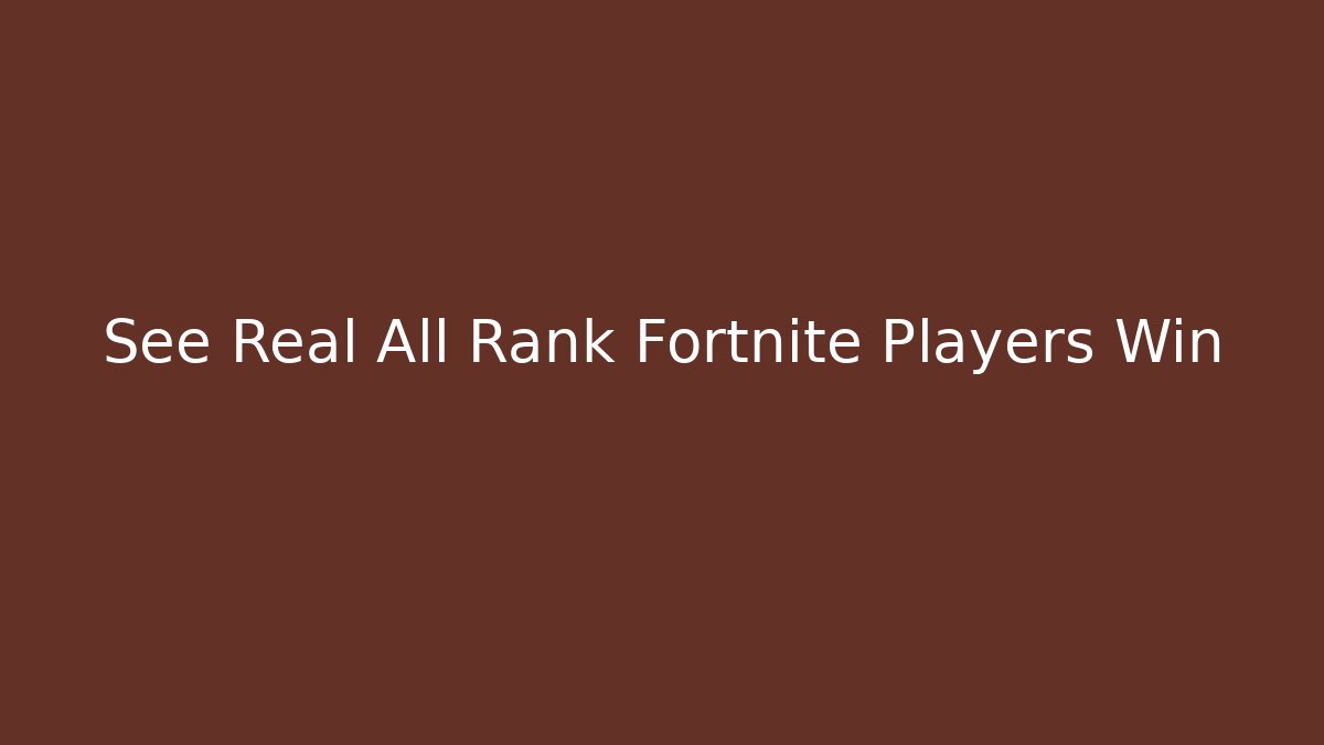 See Real All Rank Fortnite Players Win