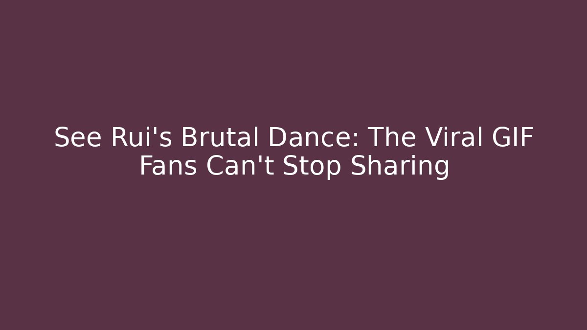 See Rui's Brutal Dance: The Viral GIF Fans Can't Stop Sharing