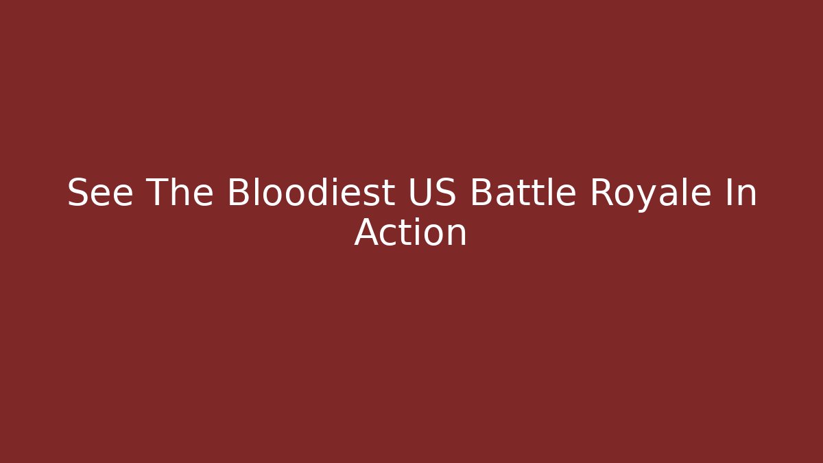 See The Bloodiest US Battle Royale In Action
