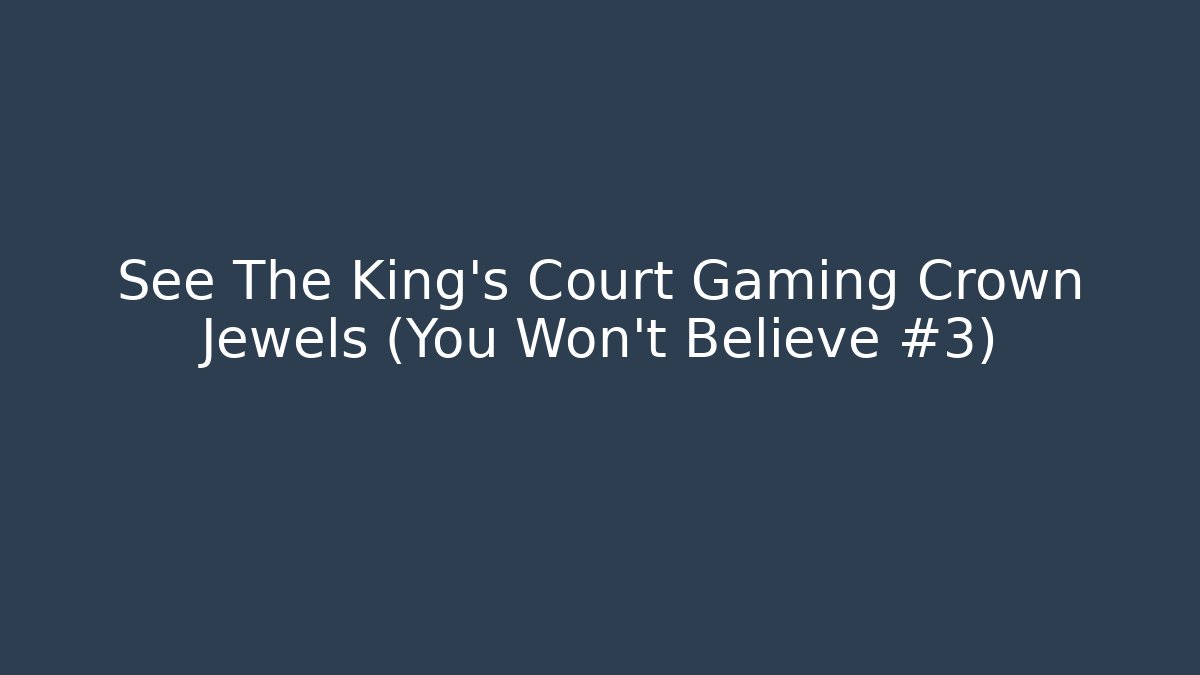 See The King's Court Gaming Crown Jewels (You Won't Believe #3)