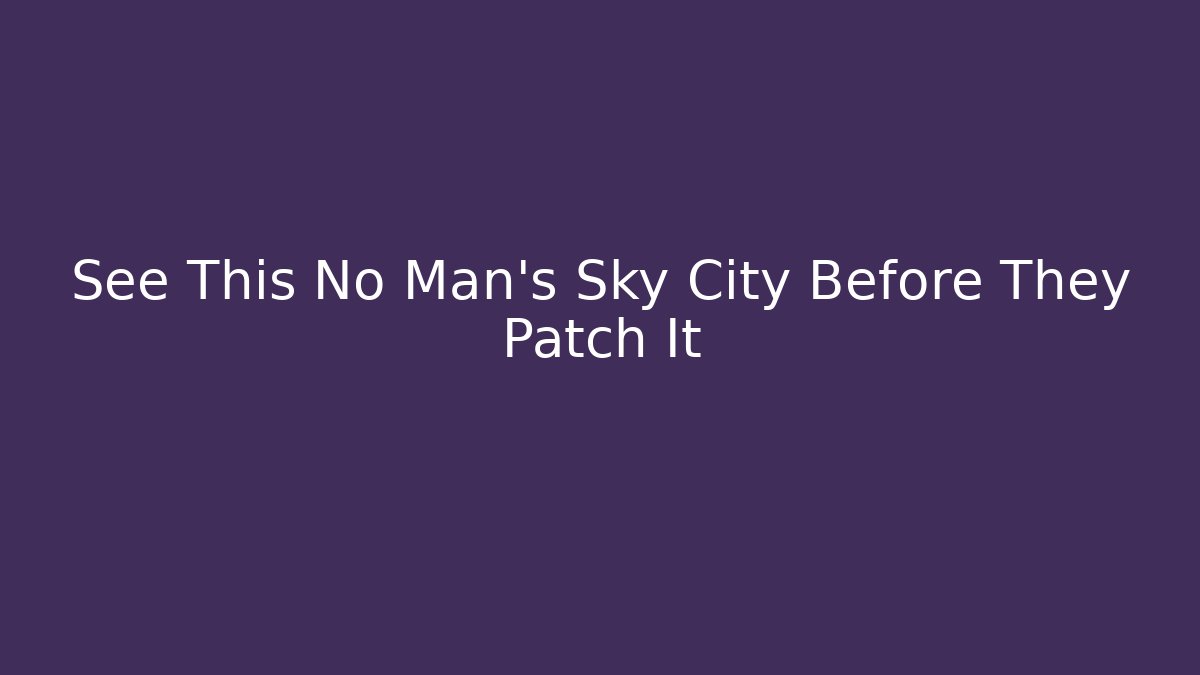 See This No Man's Sky City Before They Patch It