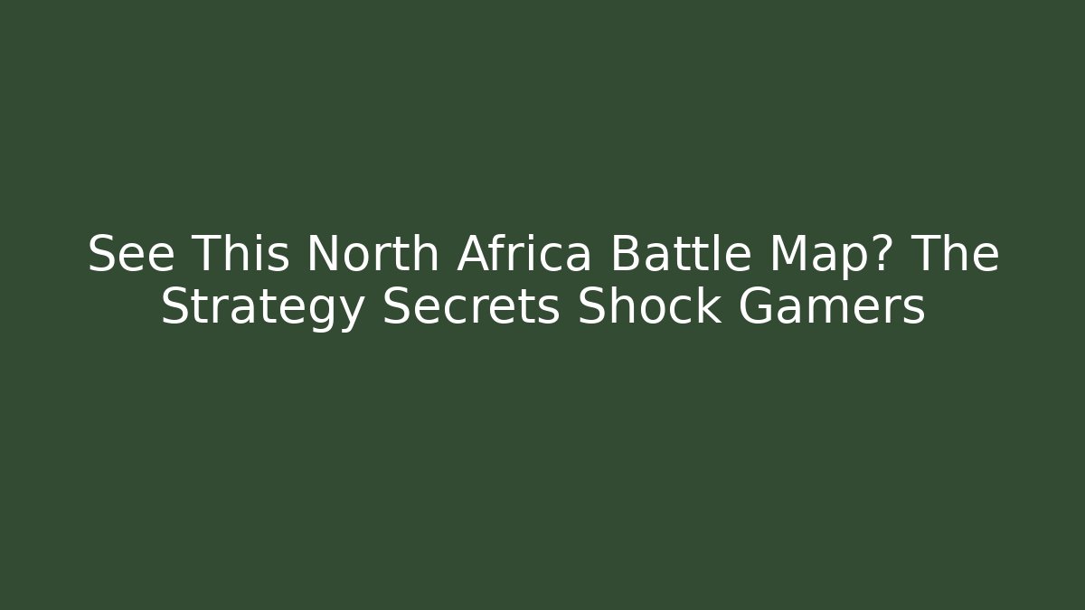 See This North Africa Battle Map? The Strategy Secrets Shock Gamers - Vintage E-Juice