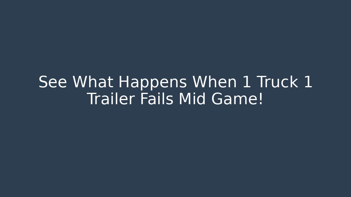 See What Happens When 1 Truck 1 Trailer Fails Mid Game!