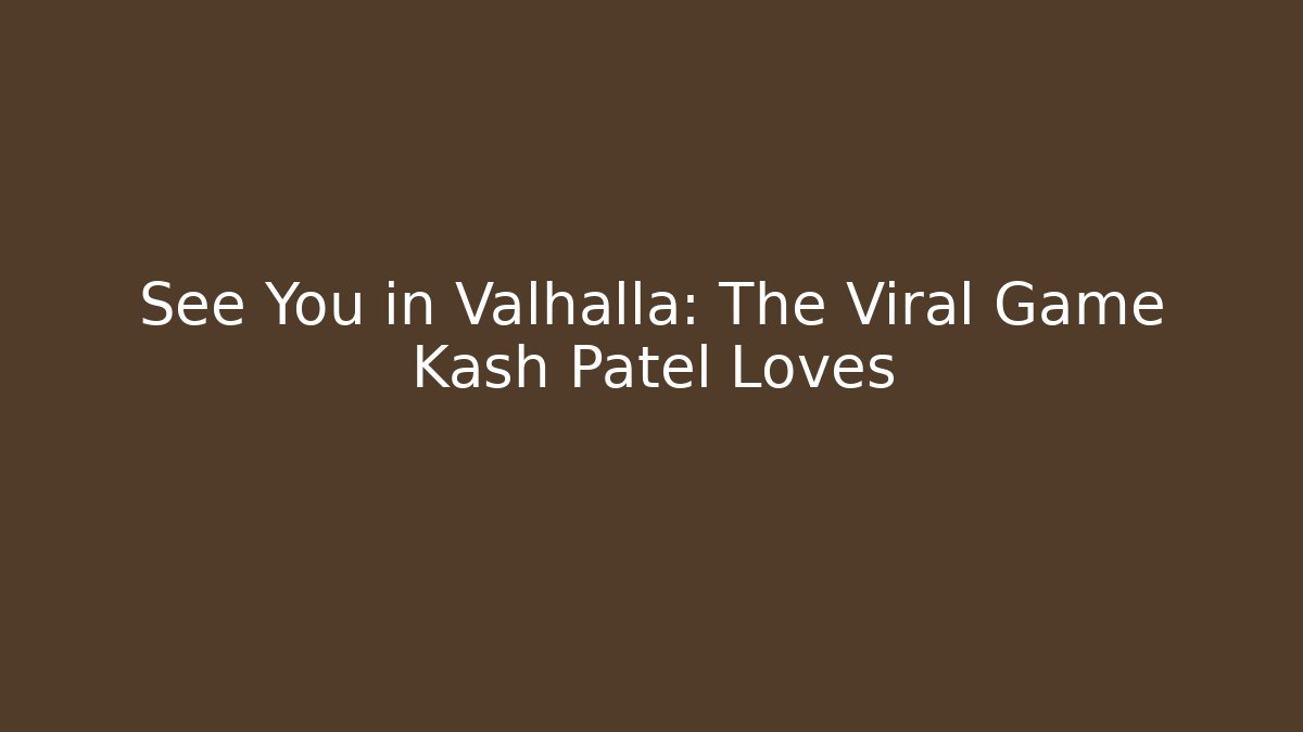 See You in Valhalla: The Viral Game Kash Patel Loves