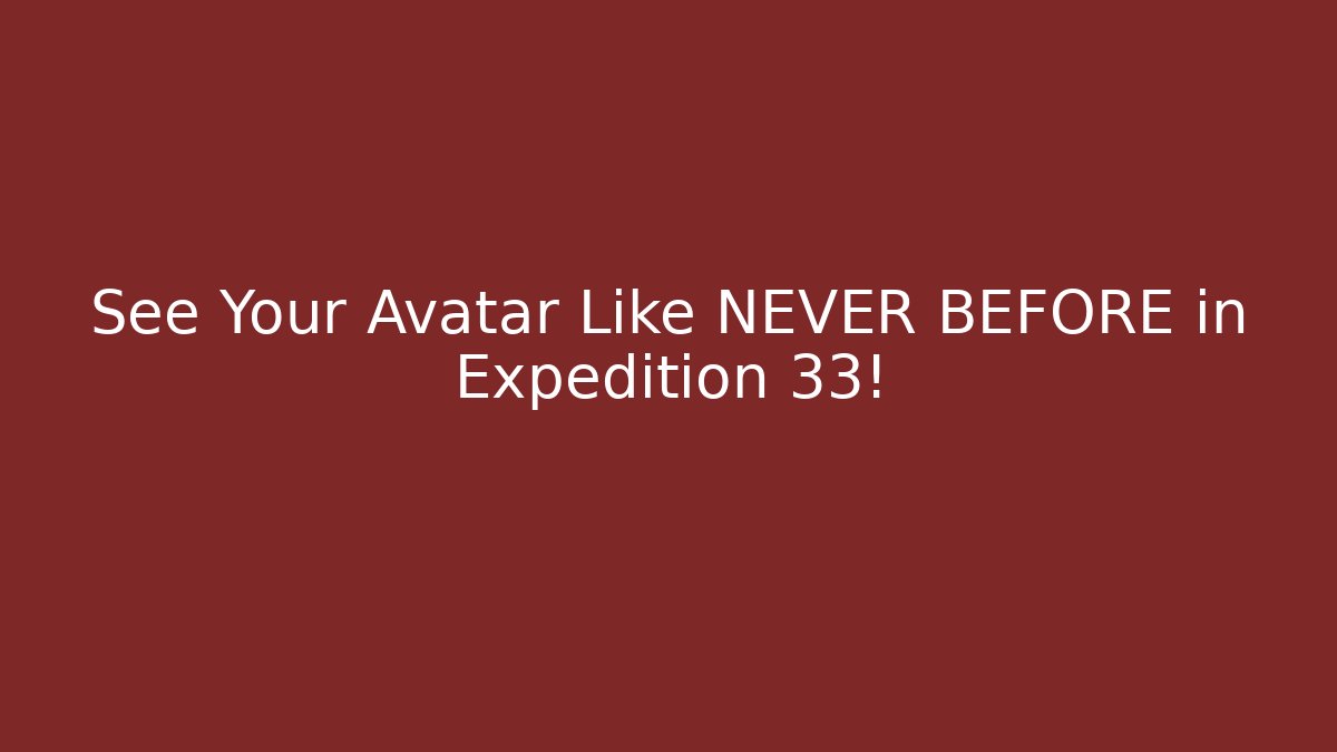 See Your Avatar Like NEVER BEFORE in Expedition 33! - Vintage E-Juice