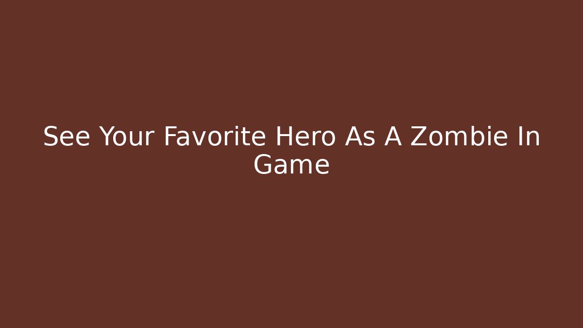 See Your Favorite Hero As A Zombie In Game
