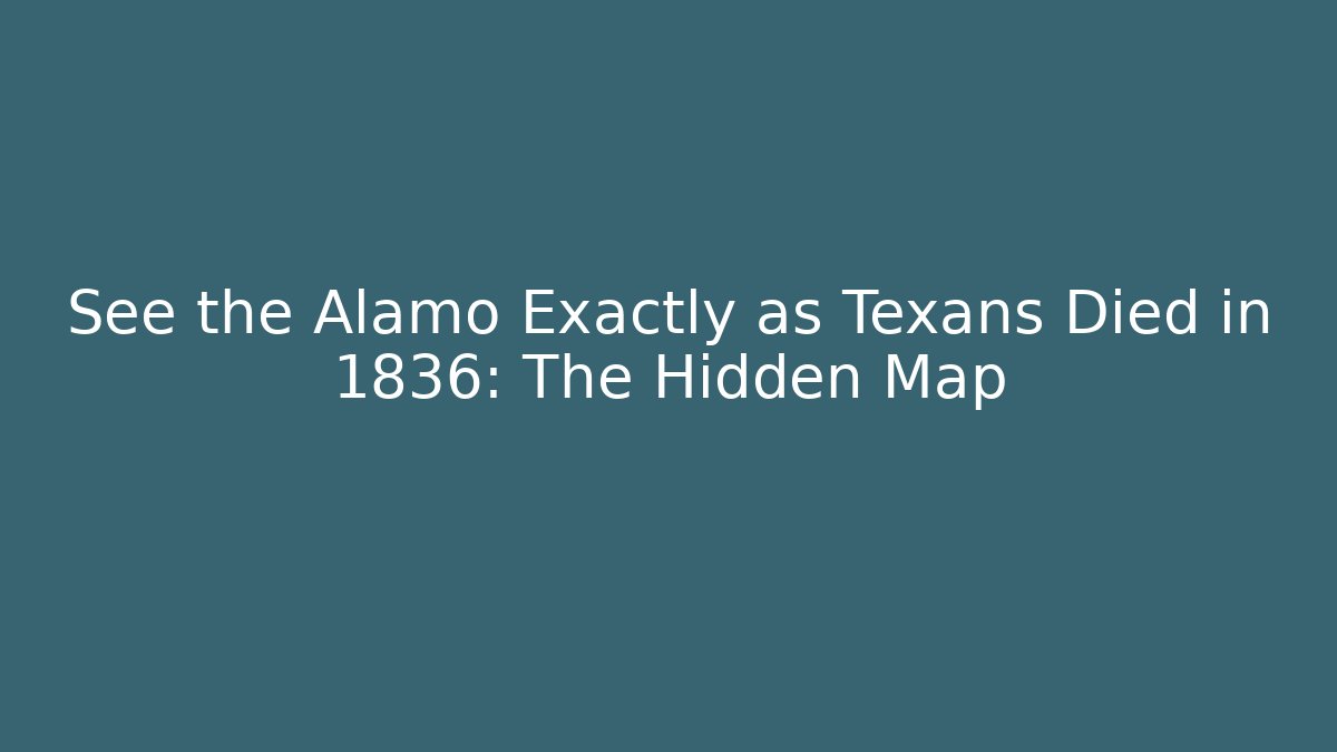 See the Alamo Exactly as Texans Died in 1836: The Hidden Map