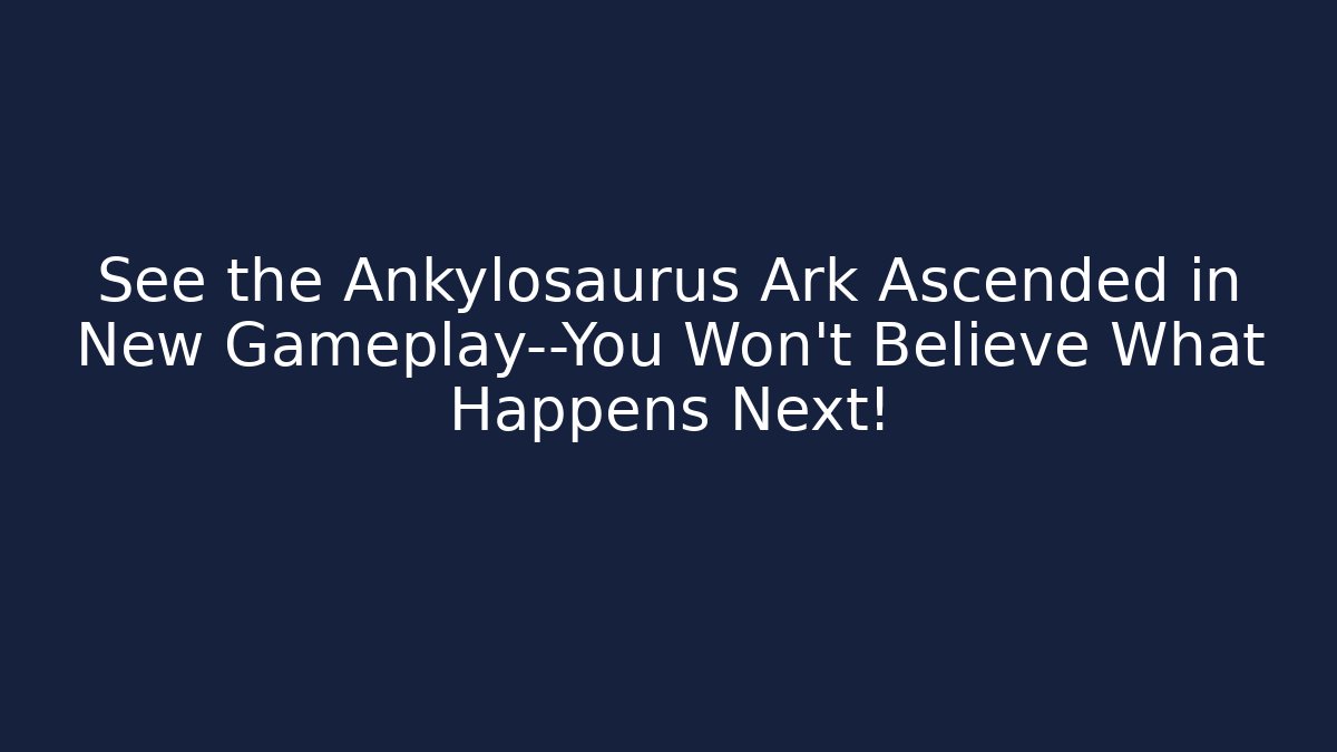 See the Ankylosaurus Ark Ascended in New Gameplay—You Won’t Believe What Happens Next!