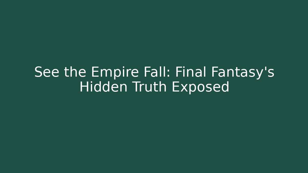 See the Empire Fall: Final Fantasy's Hidden Truth Exposed
