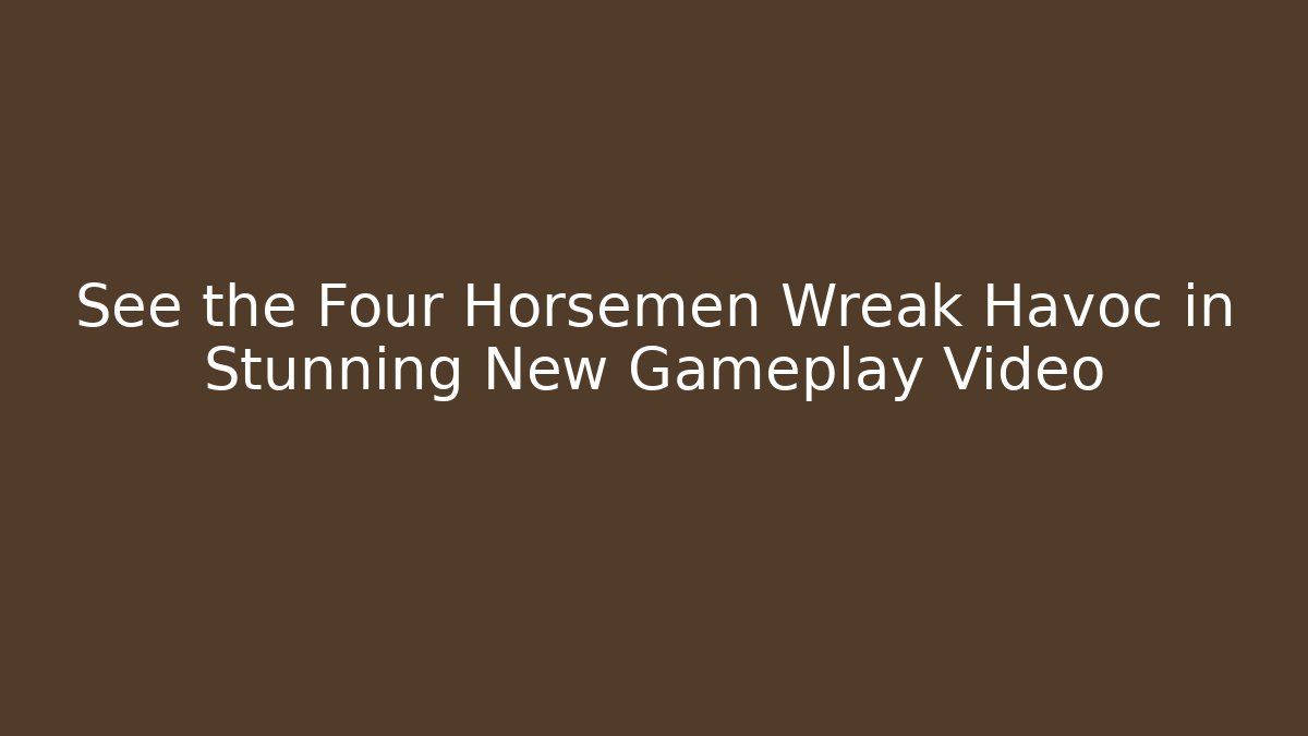See the Four Horsemen Wreak Havoc in Stunning New Gameplay Video