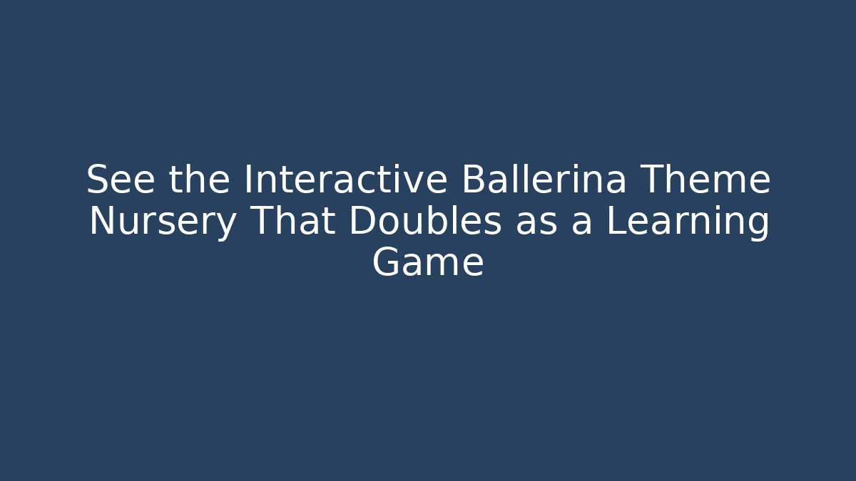 See the Interactive Ballerina Theme Nursery That Doubles as a Learning Game - Vintage E-Juice
