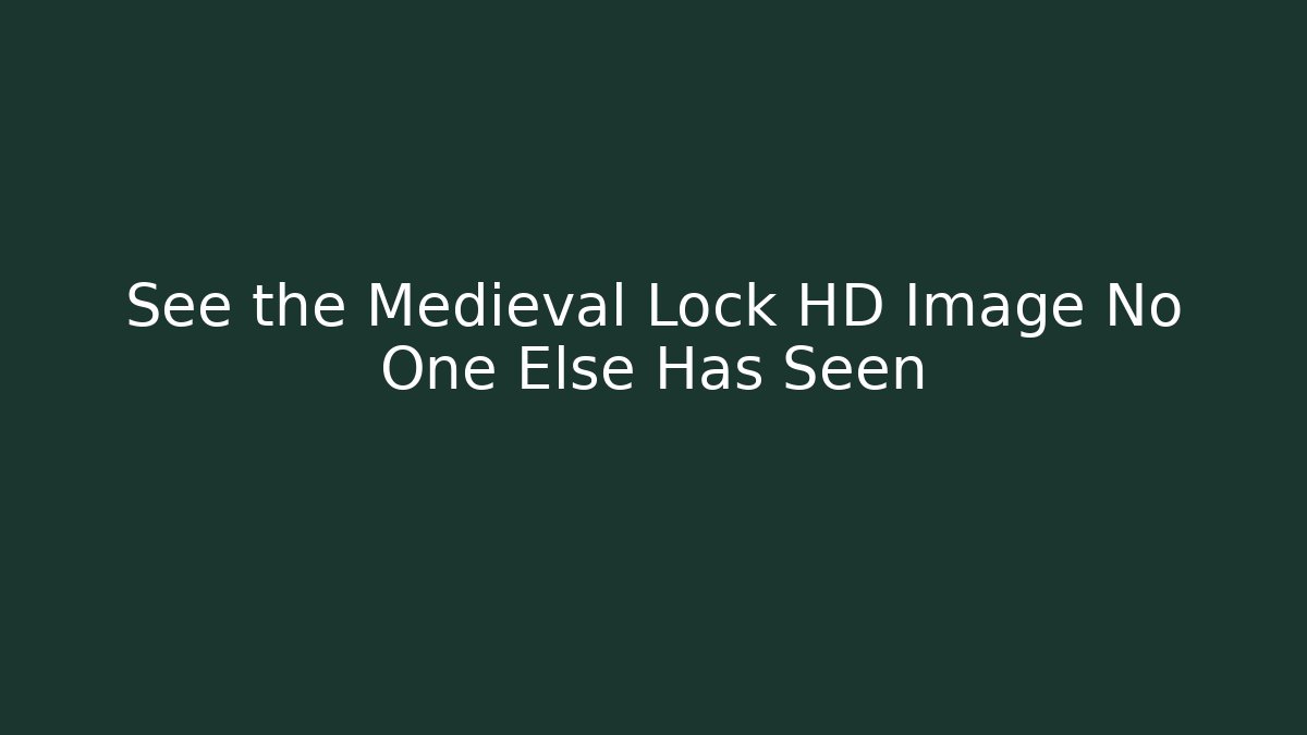 See the Medieval Lock HD Image No One Else Has Seen - Vintage E-Juice