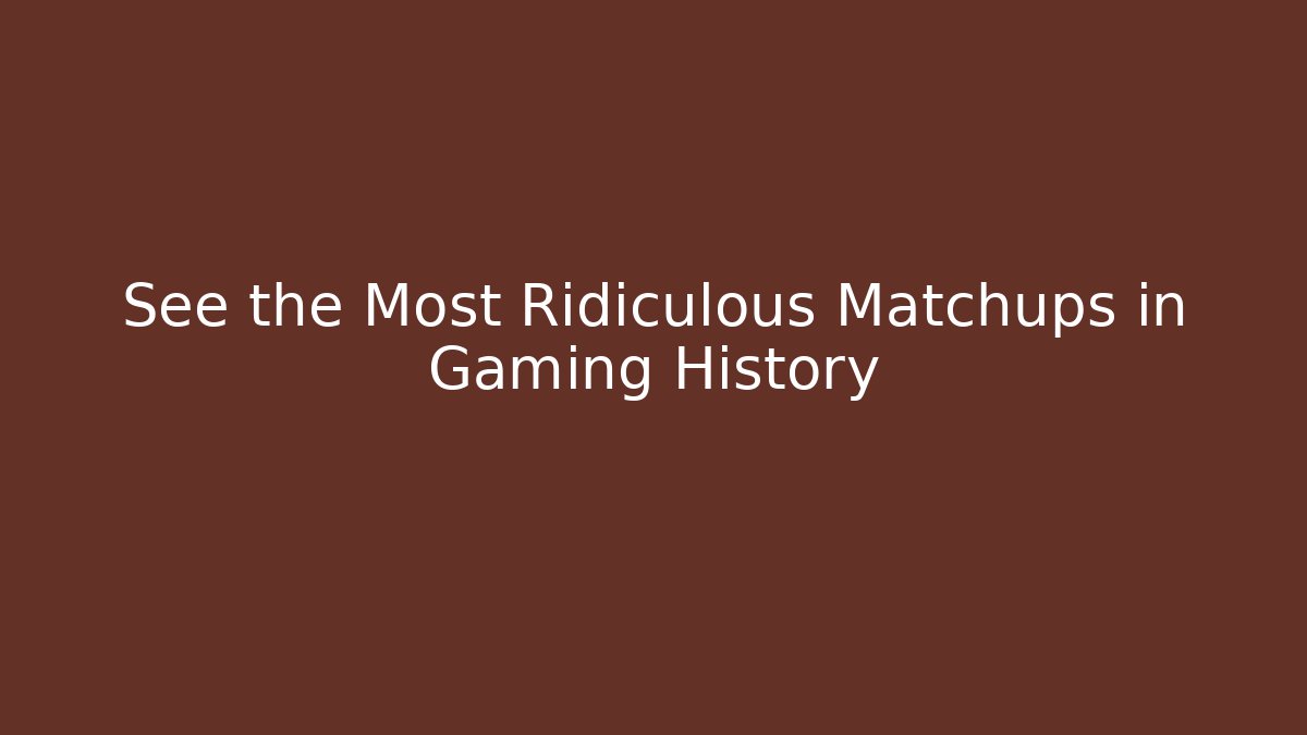 See the Most Ridiculous Matchups in Gaming History