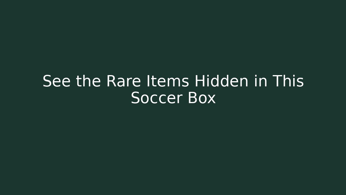 See the Rare Items Hidden in This Soccer Box