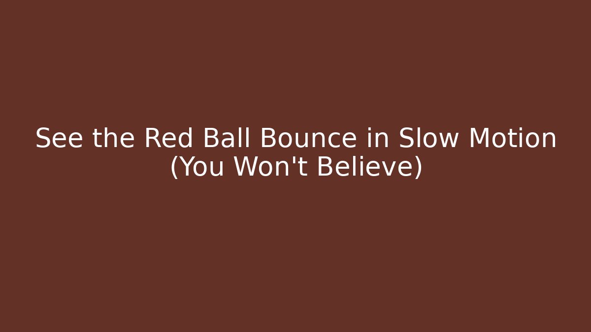 See the Red Ball Bounce in Slow Motion (You Won't Believe)