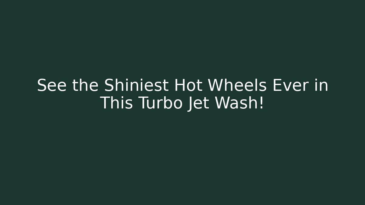 See the Shiniest Hot Wheels Ever in This Turbo Jet Wash!