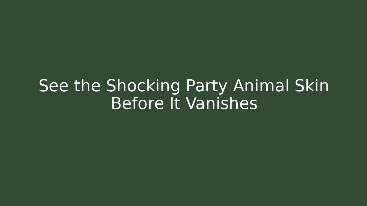 See the Shocking Party Animal Skin Before It Vanishes