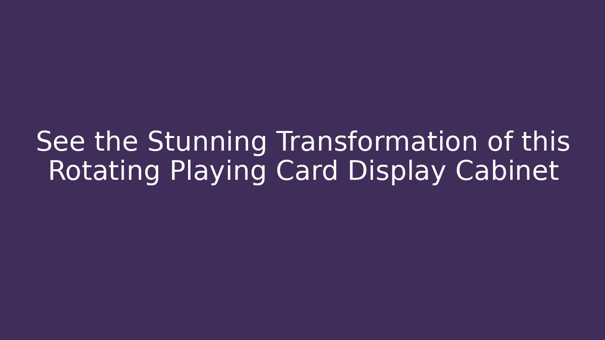 See the Stunning Transformation of this Rotating Playing Card Display Cabinet