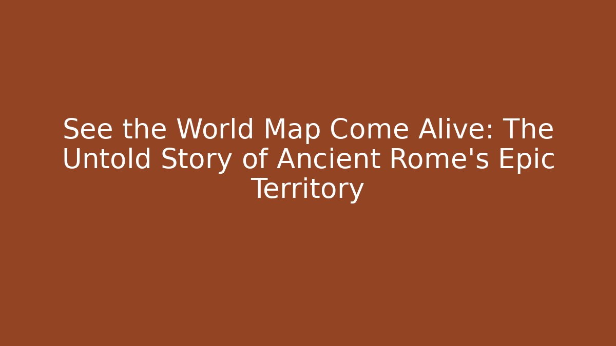 See the World Map Come Alive: The Untold Story of Ancient Rome's Epic Territory