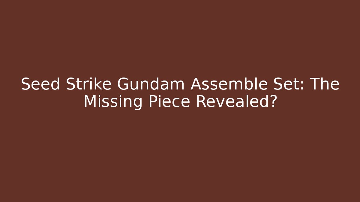 Seed Strike Gundam Assemble Set: The Missing Piece Revealed? - Vintage E-Juice